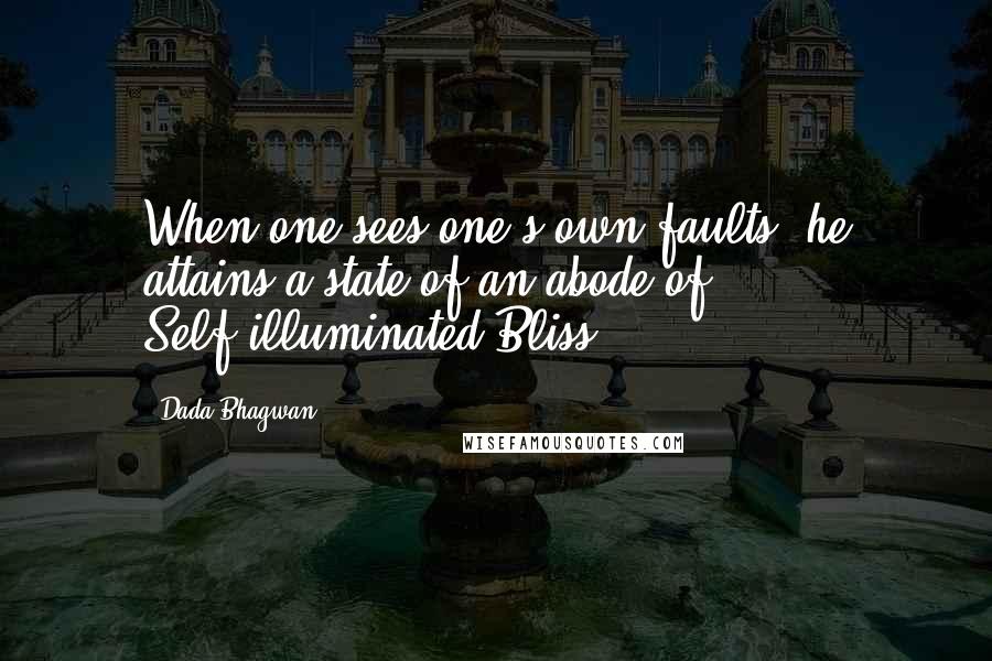 Dada Bhagwan Quotes: When one sees one's own faults, he attains a state of an abode of Self-illuminated Bliss!