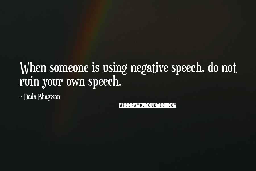 Dada Bhagwan Quotes: When someone is using negative speech, do not ruin your own speech.