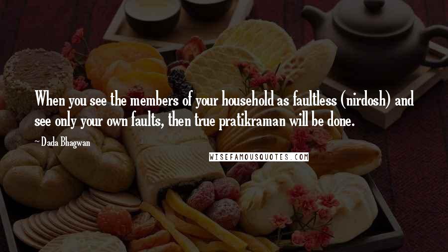 Dada Bhagwan Quotes: When you see the members of your household as faultless (nirdosh) and see only your own faults, then true pratikraman will be done.