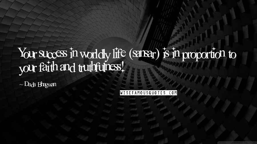 Dada Bhagwan Quotes: Your success in worldly life (sansar) is in proportion to your faith and truthfulness!