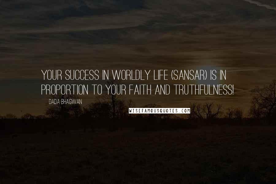 Dada Bhagwan Quotes: Your success in worldly life (sansar) is in proportion to your faith and truthfulness!