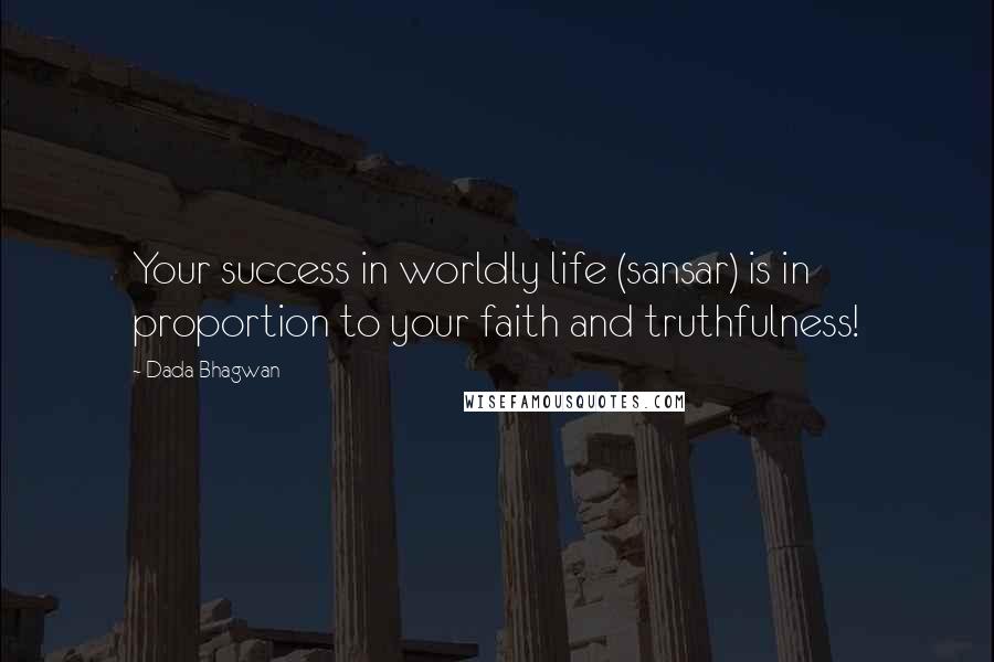 Dada Bhagwan Quotes: Your success in worldly life (sansar) is in proportion to your faith and truthfulness!
