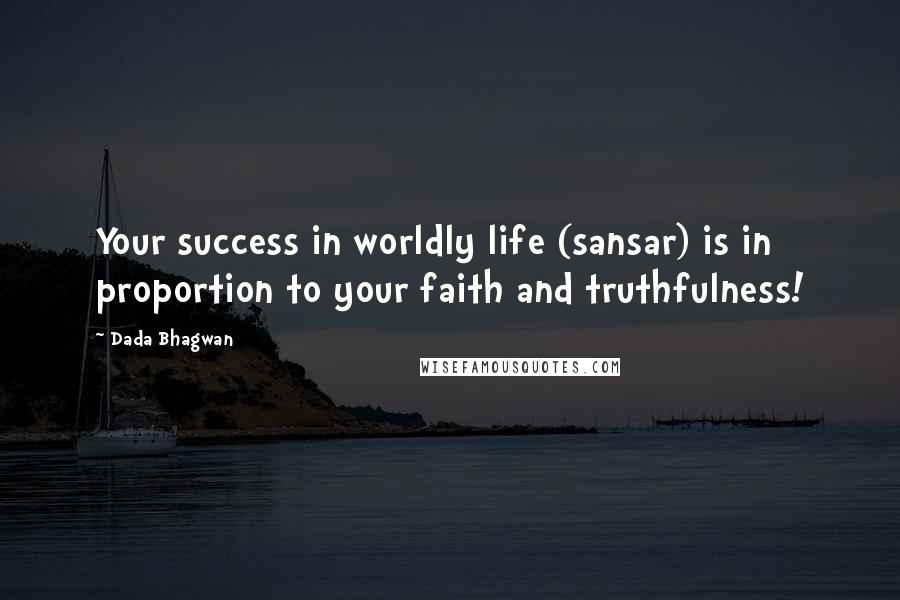 Dada Bhagwan Quotes: Your success in worldly life (sansar) is in proportion to your faith and truthfulness!
