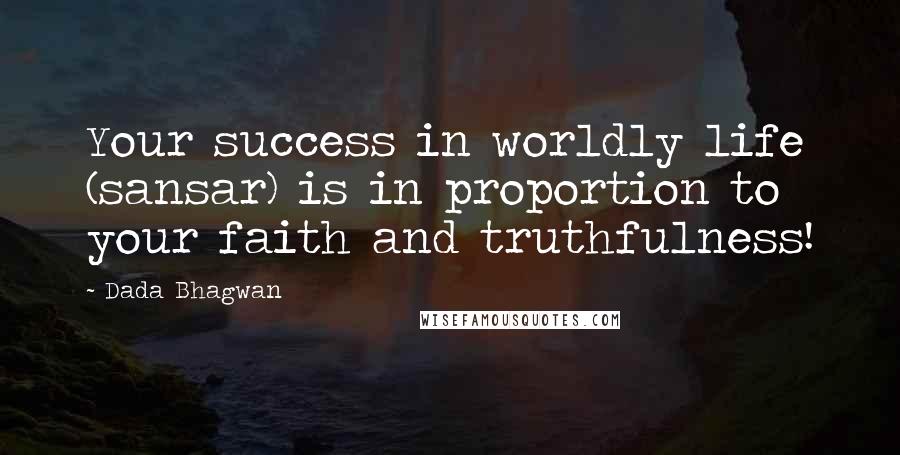 Dada Bhagwan Quotes: Your success in worldly life (sansar) is in proportion to your faith and truthfulness!