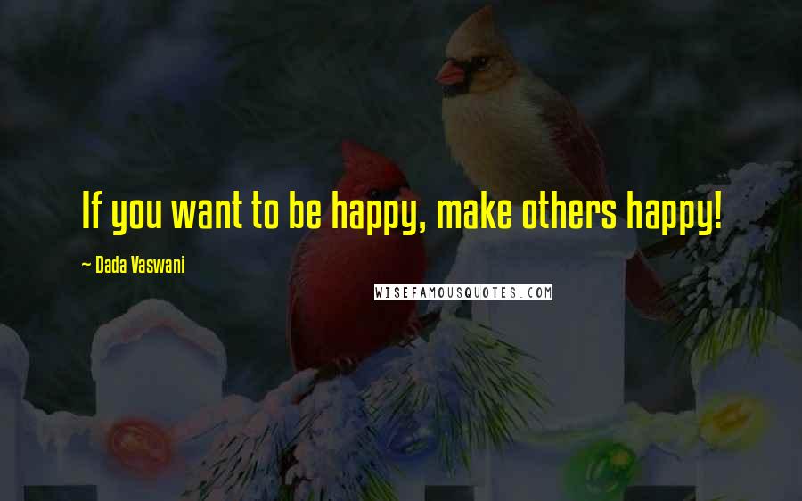 Dada Vaswani Quotes: If you want to be happy, make others happy!