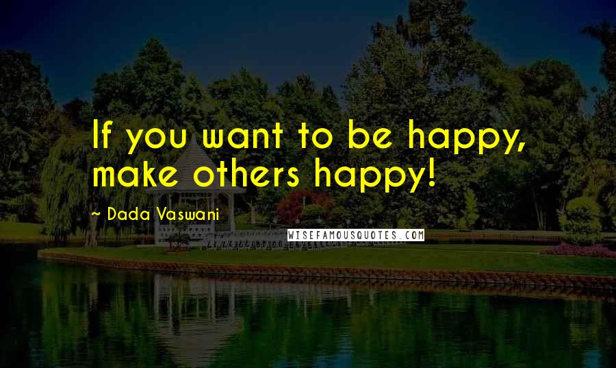 Dada Vaswani Quotes: If you want to be happy, make others happy!