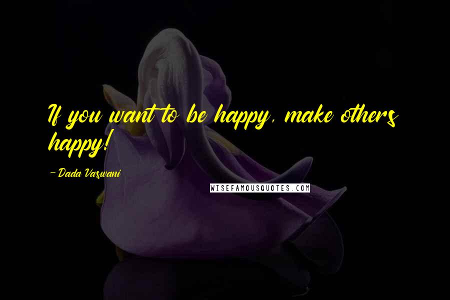 Dada Vaswani Quotes: If you want to be happy, make others happy!
