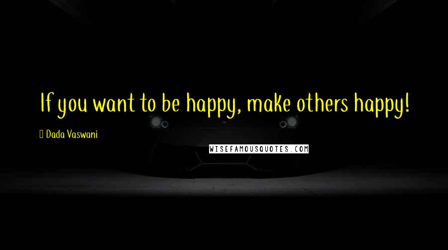 Dada Vaswani Quotes: If you want to be happy, make others happy!