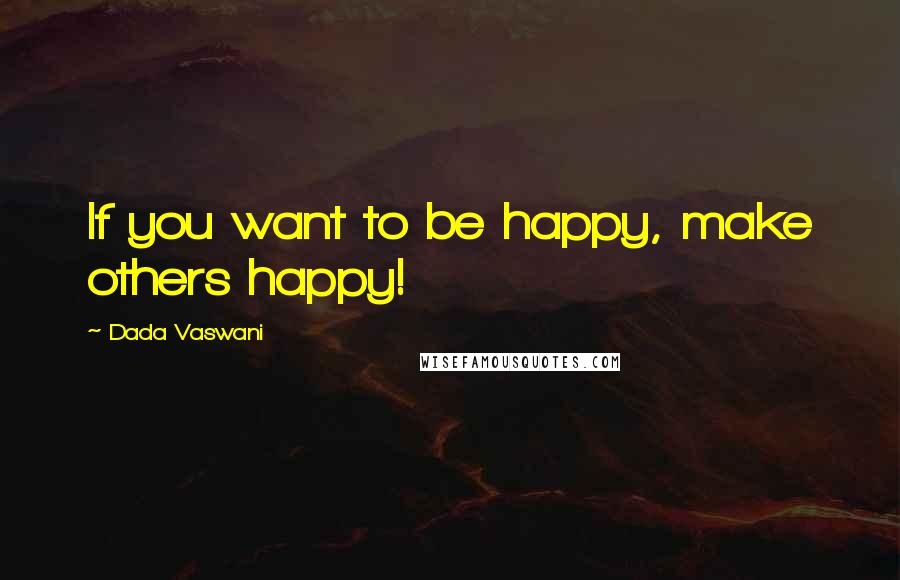 Dada Vaswani Quotes: If you want to be happy, make others happy!