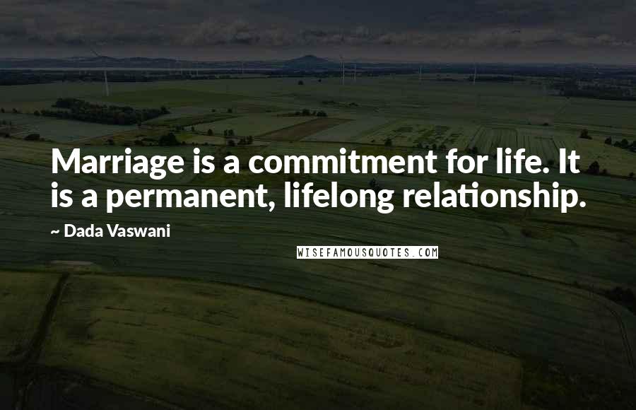 Dada Vaswani Quotes: Marriage is a commitment for life. It is a permanent, lifelong relationship.