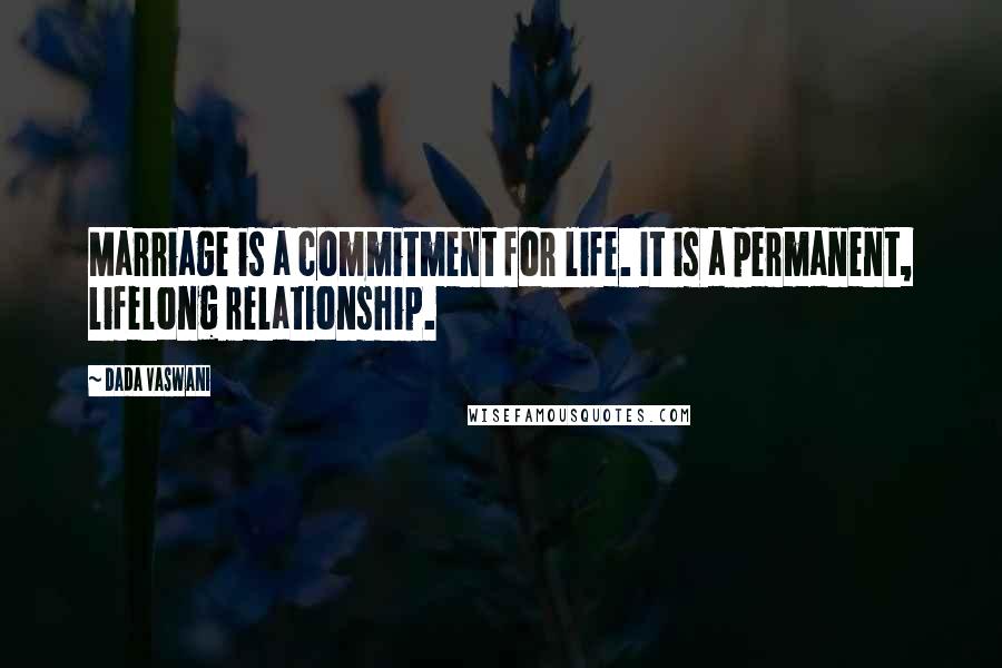 Dada Vaswani Quotes: Marriage is a commitment for life. It is a permanent, lifelong relationship.