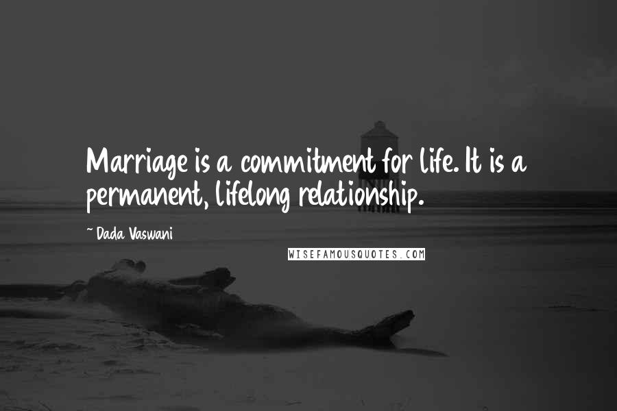 Dada Vaswani Quotes: Marriage is a commitment for life. It is a permanent, lifelong relationship.