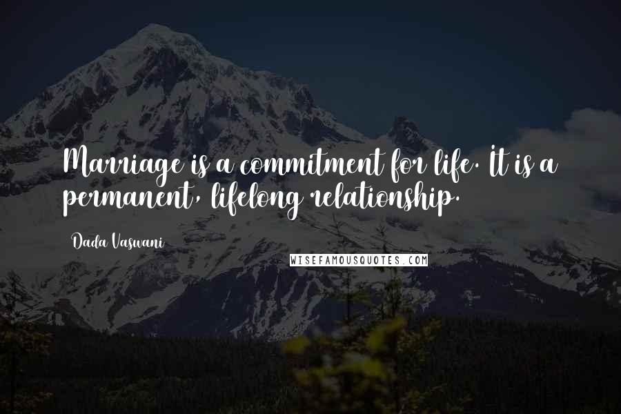 Dada Vaswani Quotes: Marriage is a commitment for life. It is a permanent, lifelong relationship.