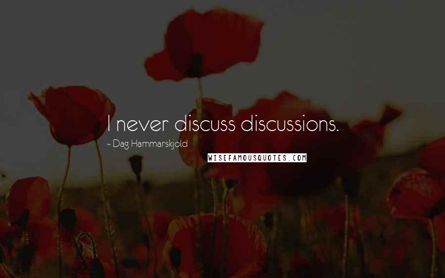 Dag Hammarskjold Quotes: I never discuss discussions.