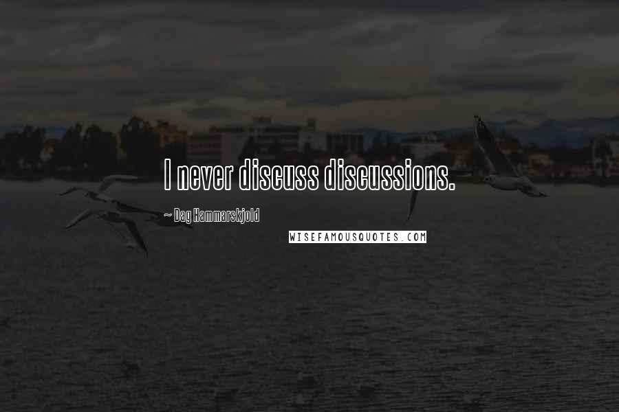 Dag Hammarskjold Quotes: I never discuss discussions.