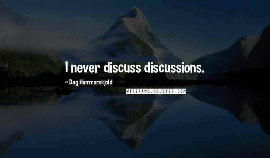 Dag Hammarskjold Quotes: I never discuss discussions.