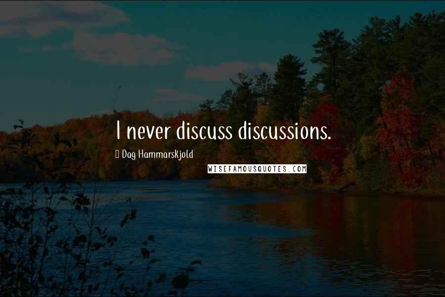 Dag Hammarskjold Quotes: I never discuss discussions.