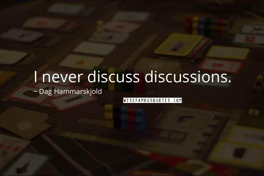 Dag Hammarskjold Quotes: I never discuss discussions.