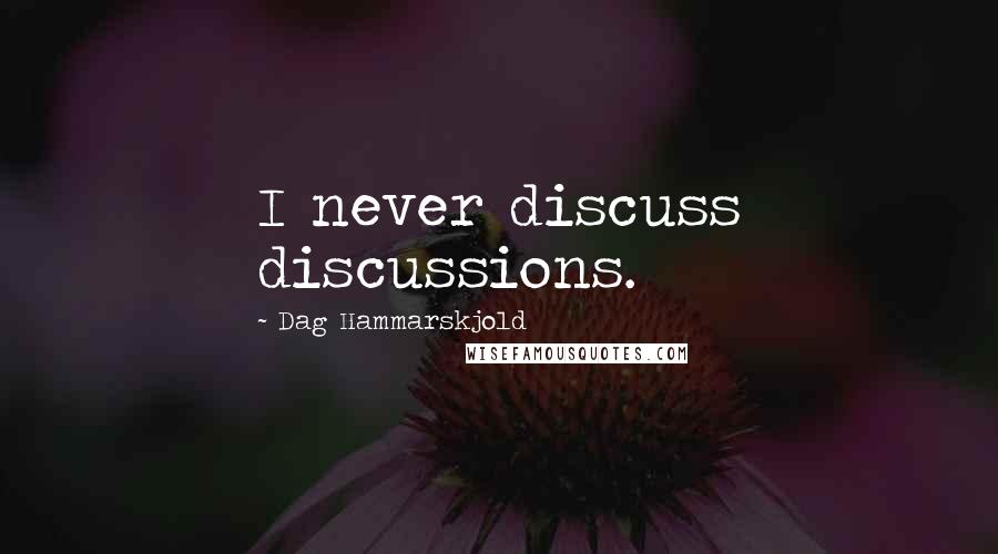 Dag Hammarskjold Quotes: I never discuss discussions.