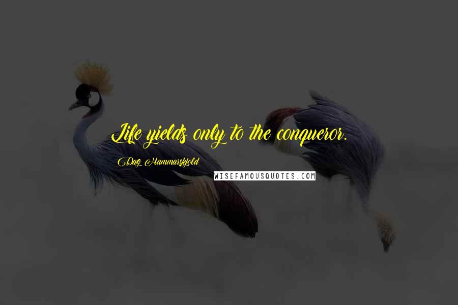 Dag Hammarskjold Quotes: Life yields only to the conqueror.