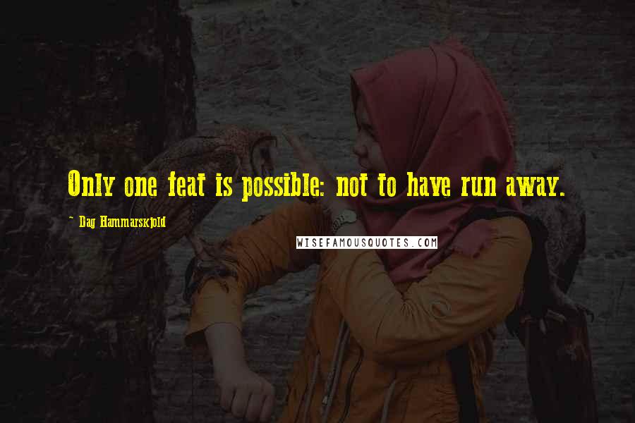 Dag Hammarskjold Quotes: Only one feat is possible: not to have run away.