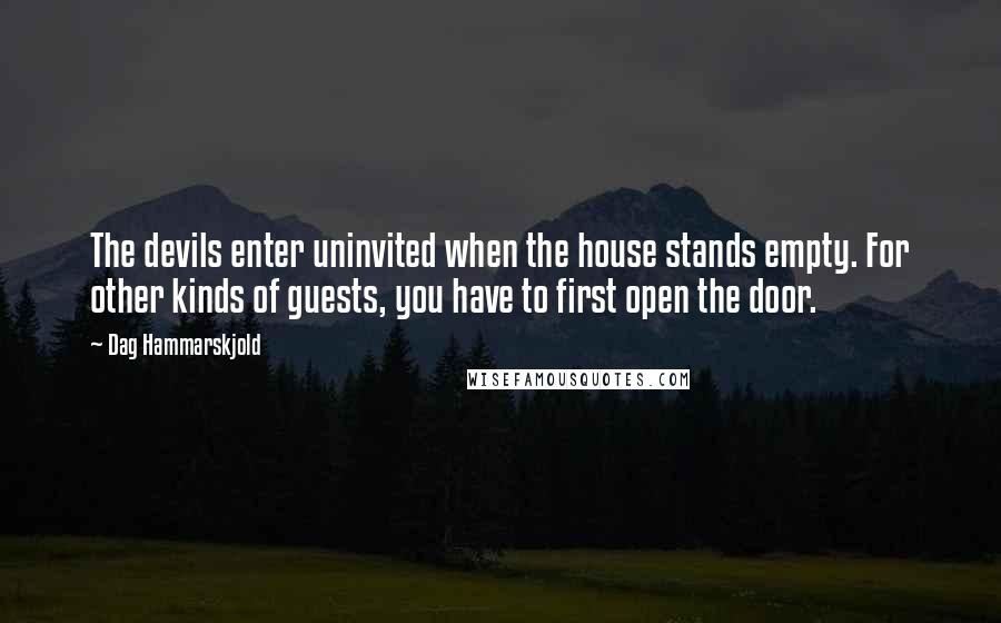Dag Hammarskjold Quotes: The devils enter uninvited when the house stands empty. For other kinds of guests, you have to first open the door.