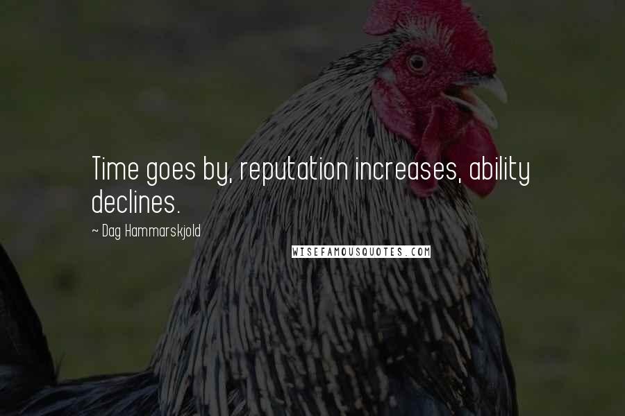 Dag Hammarskjold Quotes: Time goes by, reputation increases, ability declines.