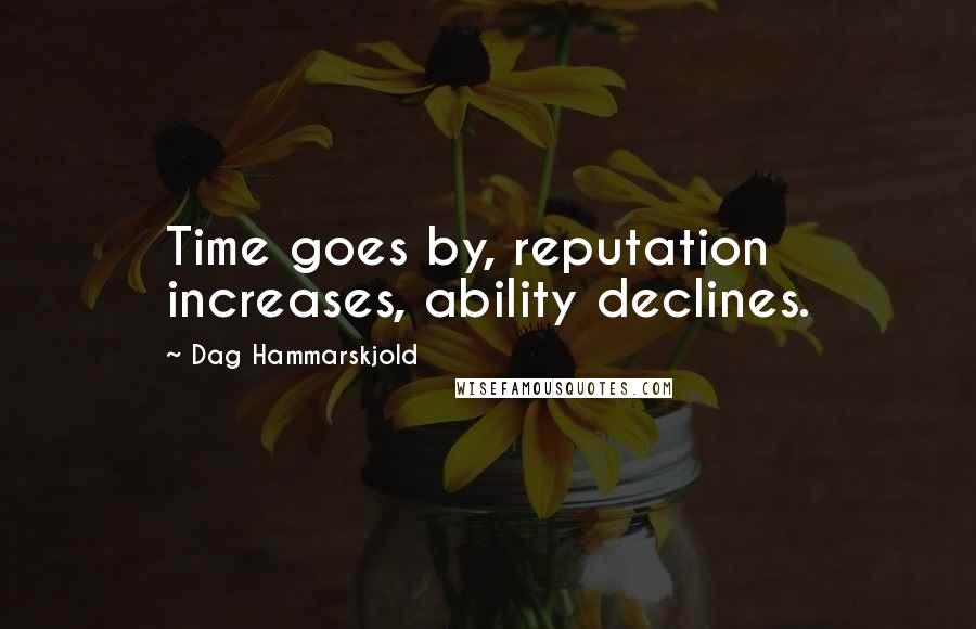 Dag Hammarskjold Quotes: Time goes by, reputation increases, ability declines.