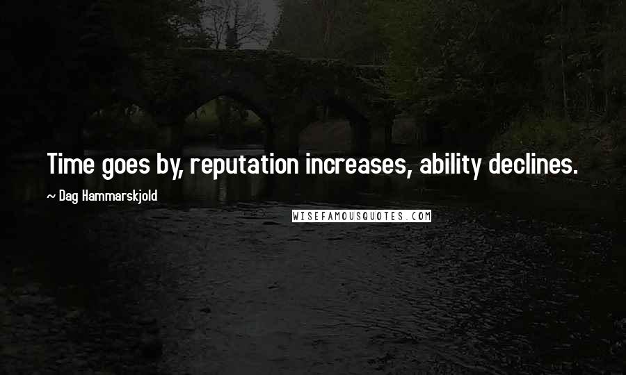 Dag Hammarskjold Quotes: Time goes by, reputation increases, ability declines.
