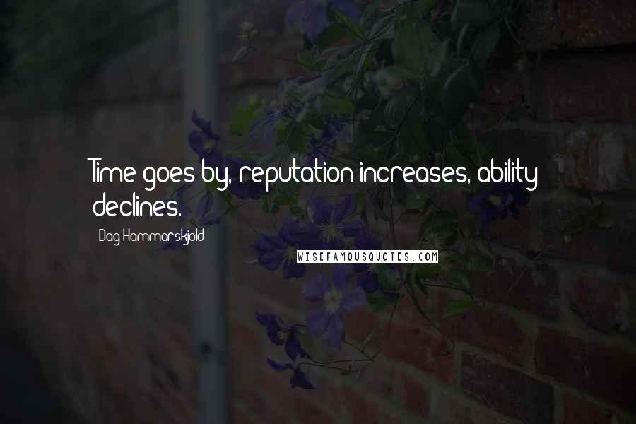 Dag Hammarskjold Quotes: Time goes by, reputation increases, ability declines.