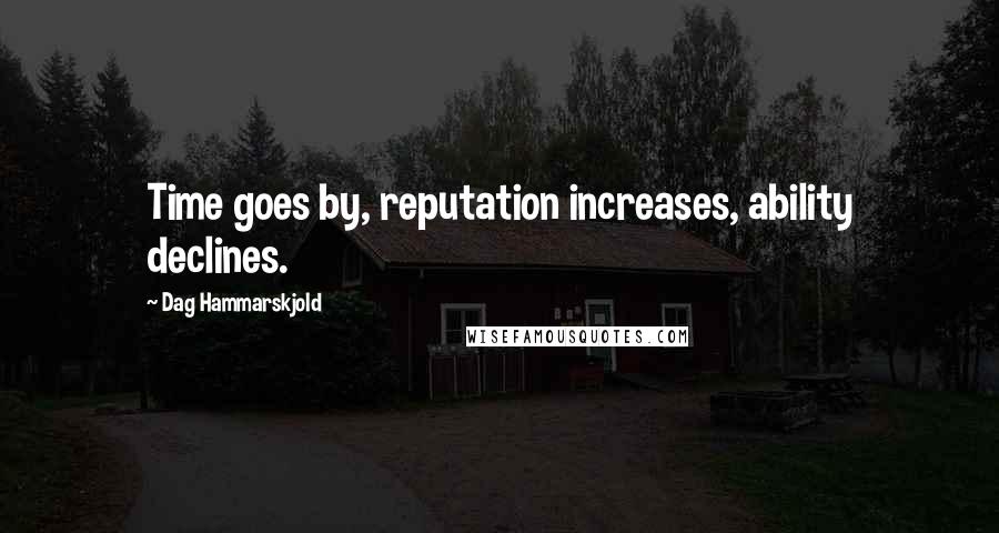 Dag Hammarskjold Quotes: Time goes by, reputation increases, ability declines.