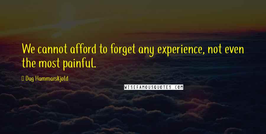 Dag Hammarskjold Quotes: We cannot afford to forget any experience, not even the most painful.