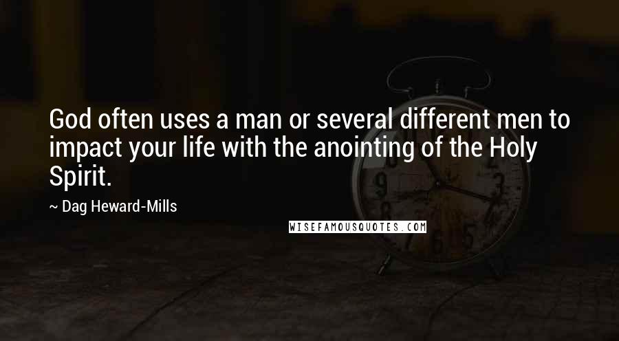Dag Heward-Mills Quotes: God often uses a man or several different men to impact your life with the anointing of the Holy Spirit.