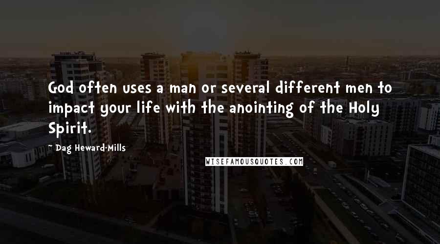 Dag Heward-Mills Quotes: God often uses a man or several different men to impact your life with the anointing of the Holy Spirit.