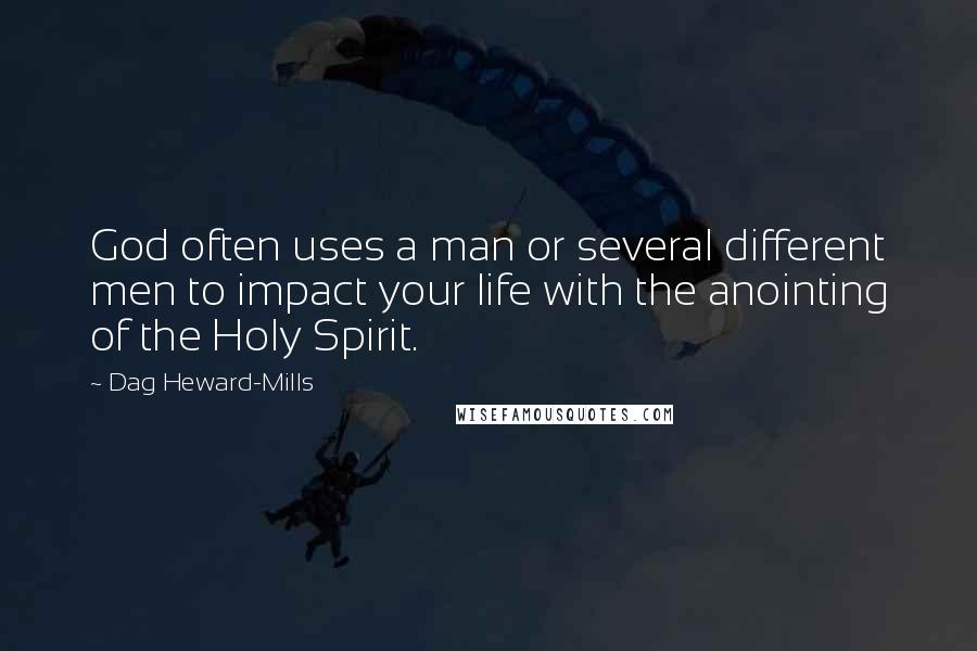 Dag Heward-Mills Quotes: God often uses a man or several different men to impact your life with the anointing of the Holy Spirit.