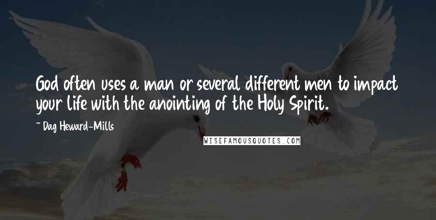 Dag Heward-Mills Quotes: God often uses a man or several different men to impact your life with the anointing of the Holy Spirit.