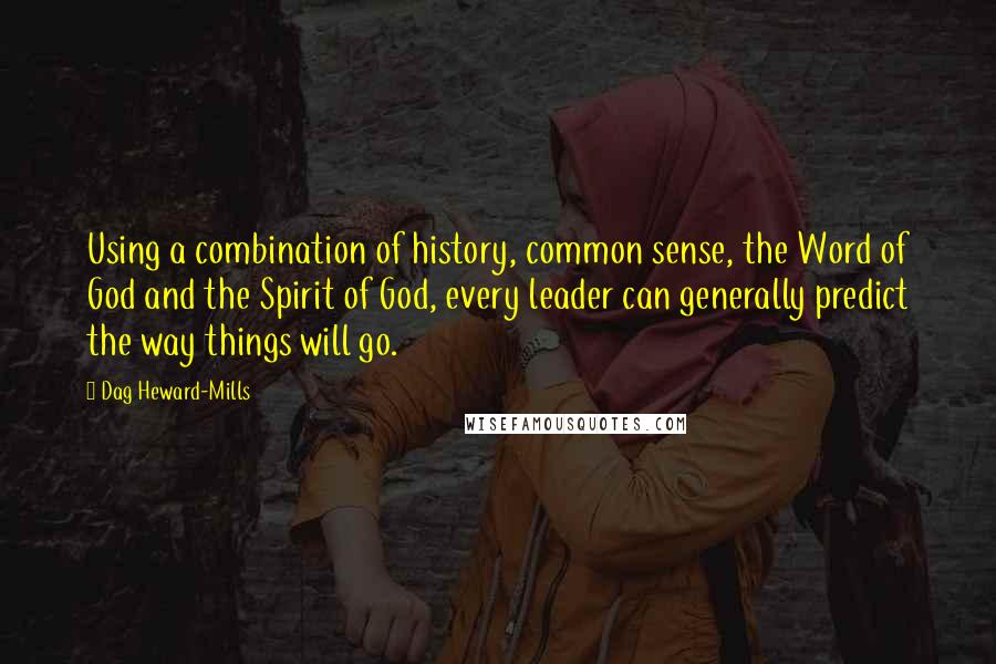 Dag Heward-Mills Quotes: Using a combination of history, common sense, the Word of God and the Spirit of God, every leader can generally predict the way things will go.