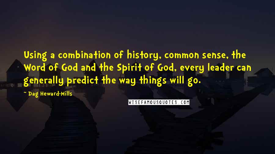 Dag Heward-Mills Quotes: Using a combination of history, common sense, the Word of God and the Spirit of God, every leader can generally predict the way things will go.