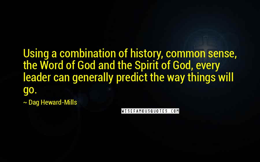 Dag Heward-Mills Quotes: Using a combination of history, common sense, the Word of God and the Spirit of God, every leader can generally predict the way things will go.