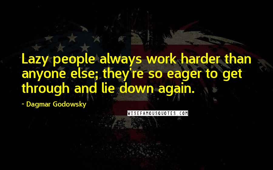 Dagmar Godowsky Quotes: Lazy people always work harder than anyone else; they're so eager to get through and lie down again.