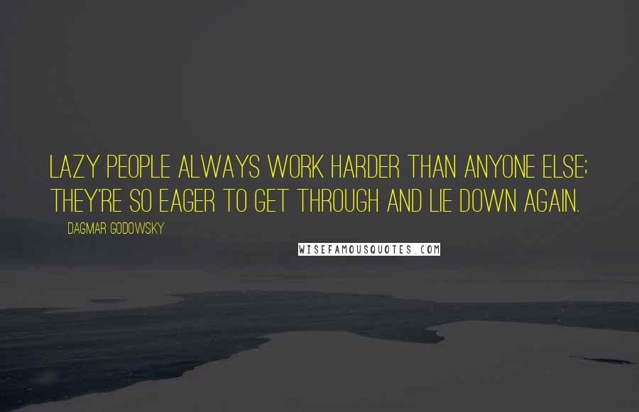 Dagmar Godowsky Quotes: Lazy people always work harder than anyone else; they're so eager to get through and lie down again.