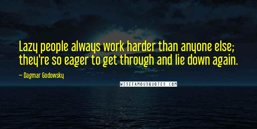 Dagmar Godowsky Quotes: Lazy people always work harder than anyone else; they're so eager to get through and lie down again.