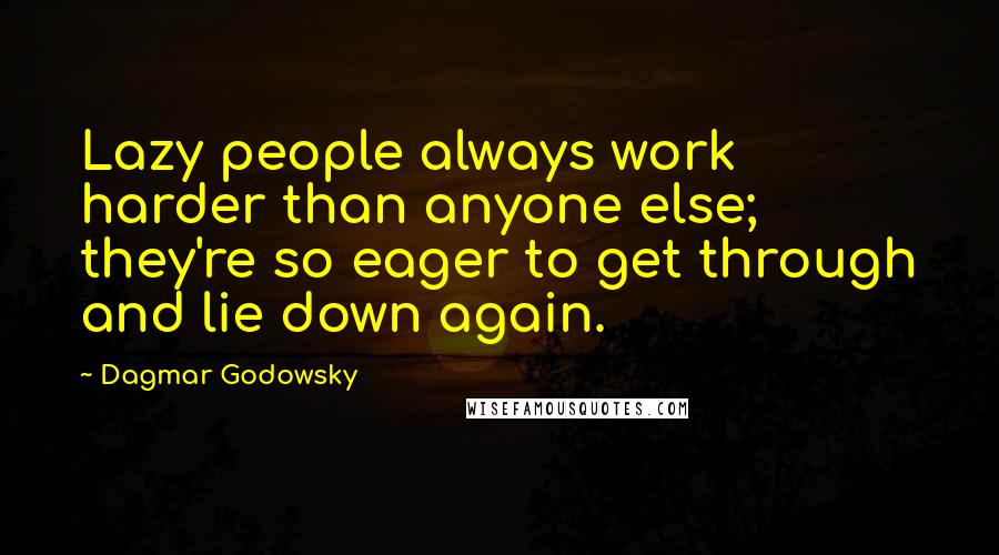 Dagmar Godowsky Quotes: Lazy people always work harder than anyone else; they're so eager to get through and lie down again.