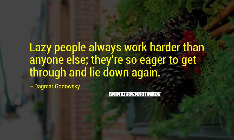 Dagmar Godowsky Quotes: Lazy people always work harder than anyone else; they're so eager to get through and lie down again.