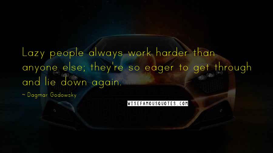 Dagmar Godowsky Quotes: Lazy people always work harder than anyone else; they're so eager to get through and lie down again.