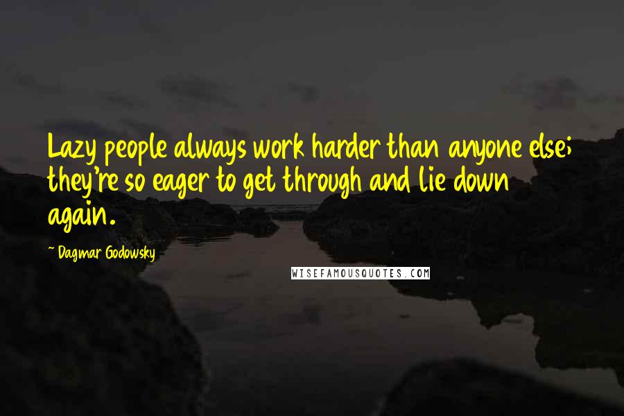 Dagmar Godowsky Quotes: Lazy people always work harder than anyone else; they're so eager to get through and lie down again.