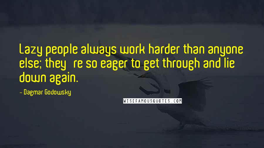 Dagmar Godowsky Quotes: Lazy people always work harder than anyone else; they're so eager to get through and lie down again.