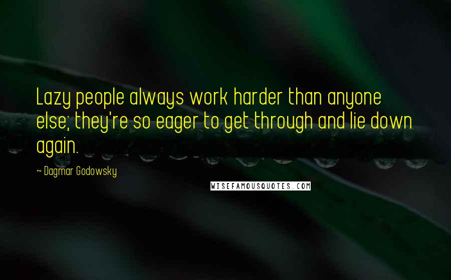 Dagmar Godowsky Quotes: Lazy people always work harder than anyone else; they're so eager to get through and lie down again.