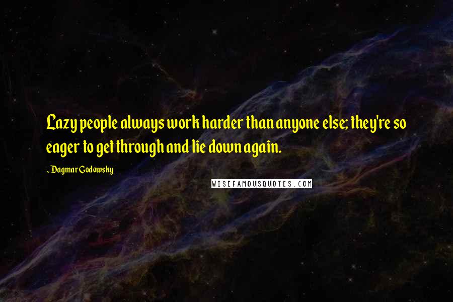 Dagmar Godowsky Quotes: Lazy people always work harder than anyone else; they're so eager to get through and lie down again.