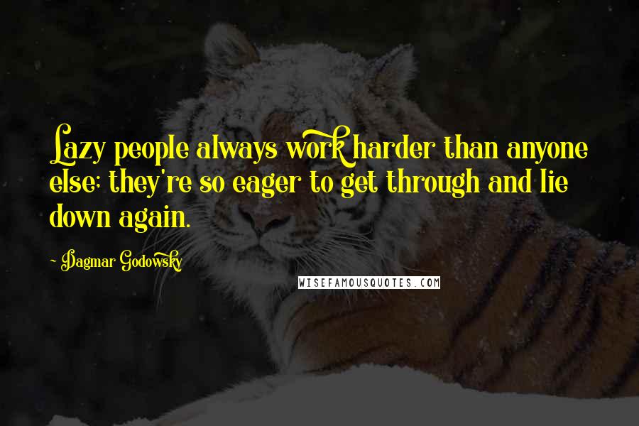 Dagmar Godowsky Quotes: Lazy people always work harder than anyone else; they're so eager to get through and lie down again.